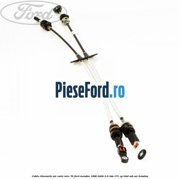 Cablu timonerie set cutie MTX 75 Ford Mondeo 1996-2000 2.5 24V 171 cp LCBD, SEB, SEC benzina