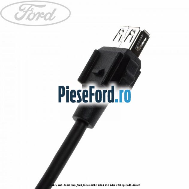 Cablu usb 1128 mm Ford Focus 2011-2014 2.0 TDCi 163 cp Cablu usb 1128 mm Ford Focus 2011-2014 2.0 TDCi 163 cp TXDB diesel