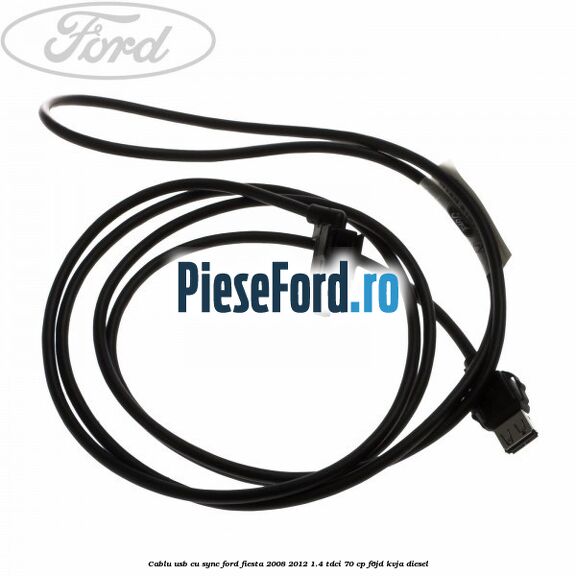 Cablu usb cu SYNC Ford Fiesta 2008-2012 1.4 TDCi 70 cp Cablu usb cu SYNC Ford Fiesta 2008-2012 1.4 TDCi 70 cp F6JD, KVJA diesel