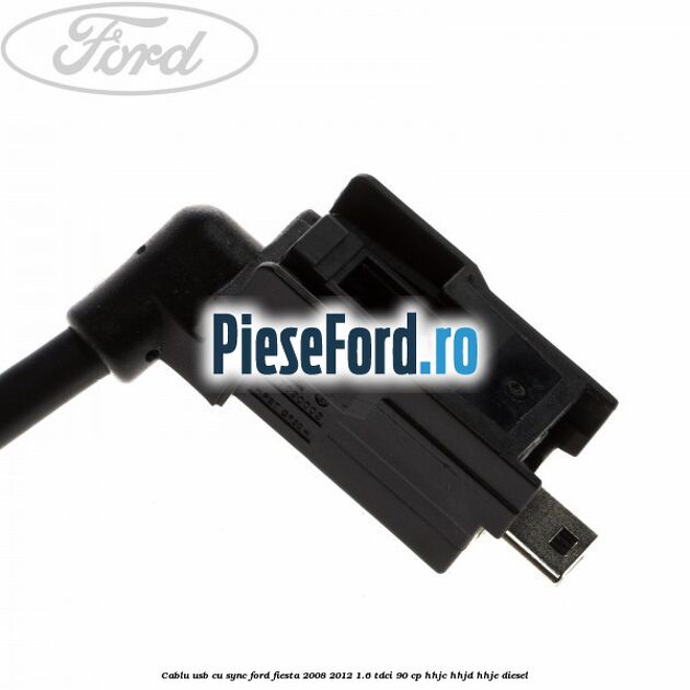 Cablu usb cu SYNC Ford Fiesta 2008-2012 1.6 TDCi 90 cp Cablu usb cu SYNC Ford Fiesta 2008-2012 1.6 TDCi 90 cp HHJC, HHJD, HHJE diesel