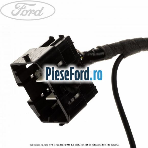 Cablu usb cu SYNC Ford Focus 2014-2018 1.0 EcoBoost 125 cp M1DA, M1DC, M1DD benzina