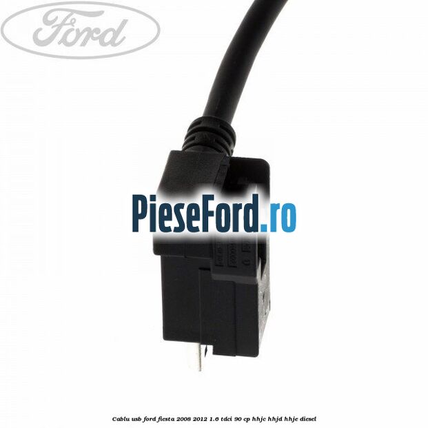 Cablu usb Ford Fiesta 2008-2012 1.6 TDCi 90 cp HHJC, HHJD, HHJE diesel