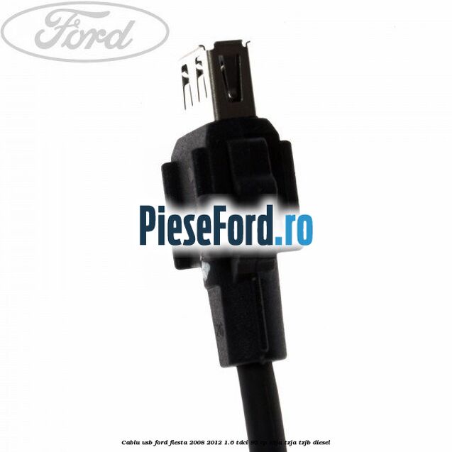 Cablu usb Ford Fiesta 2008-2012 1.6 TDCi 95 cp T3JA, TZJA, TZJB diesel