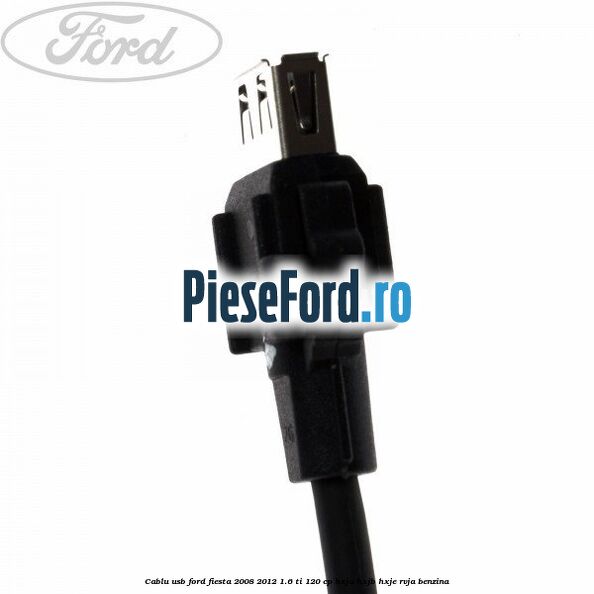 Cablu usb Ford Fiesta 2008-2012 1.6 Ti 120 cp HXJA, HXJB, HXJE, RVJA benzina