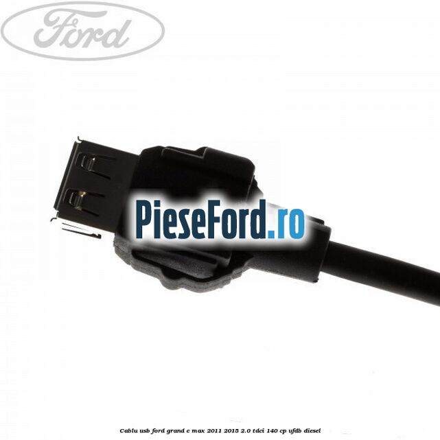 Cablu USB Ford Grand C-Max 2011-2015 2.0 TDCi 140 cp Cablu USB Ford Grand C-Max 2011-2015 2.0 TDCi 140 cp UFDB diesel