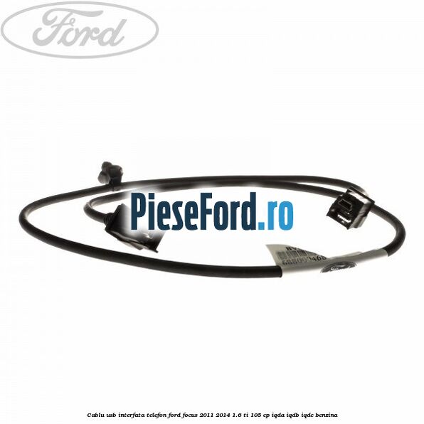 Cablu USB interfata telefon Ford Focus 2011-2014 1.6 Ti 105 cp Cablu USB interfata telefon Ford Focus 2011-2014 1.6 Ti 105 cp IQDA, IQDB, IQDC benzina