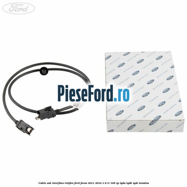 Cablu USB interfata telefon Ford Focus 2011-2014 1.6 Ti 105 cp Cablu USB interfata telefon Ford Focus 2011-2014 1.6 Ti 105 cp IQDA, IQDB, IQDC benzina