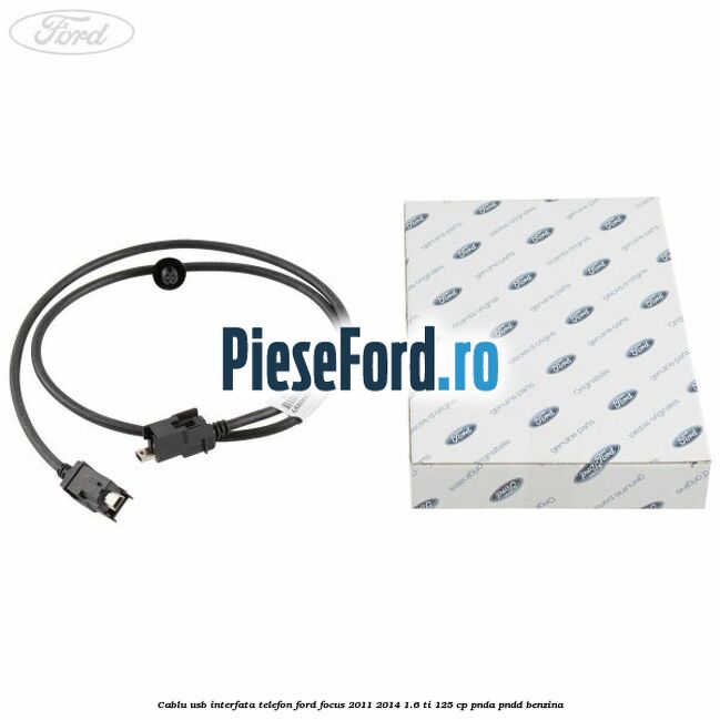 Cablu USB interfata telefon Ford Focus 2011-2014 1.6 Ti 125 cp Cablu USB interfata telefon Ford Focus 2011-2014 1.6 Ti 125 cp PNDA, PNDD benzina