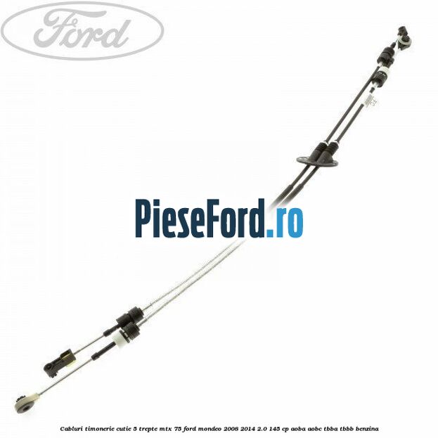 Cabluri timonerie cutie 5 trepte MTX 75 Ford Mondeo 2008-2014 2.0 145 cp Cabluri timonerie cutie 5 trepte MTX 75 Ford Mondeo 2008-2014 2.0 145 cp AOBA, AOBC, TBBA, TBBB benzina
