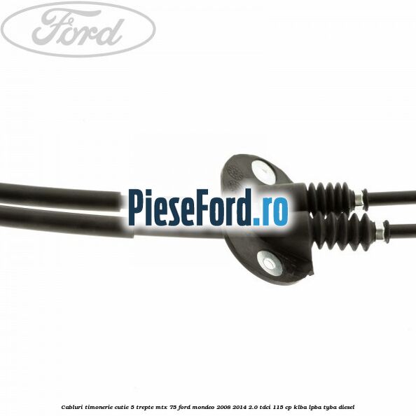 Cabluri timonerie cutie 5 trepte MTX 75 Ford Mondeo 2008-2014 2.0 TDCi 115 cp KLBA, LPBA, TYBA diesel