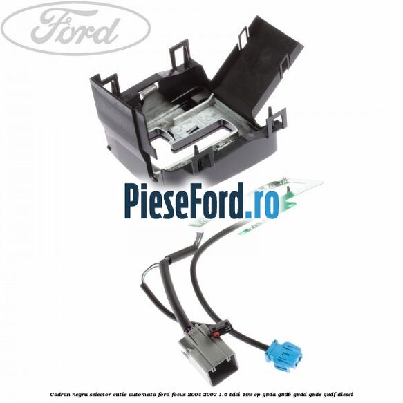 Cadran negru selector cutie automata Ford Focus 2004-2007 1.6 TDCi 109 cp Cadran negru selector cutie automata Ford Focus 2004-2007 1.6 TDCi 109 cp G8DA, G8DB, G8DD, G8DE, G8DF diesel
