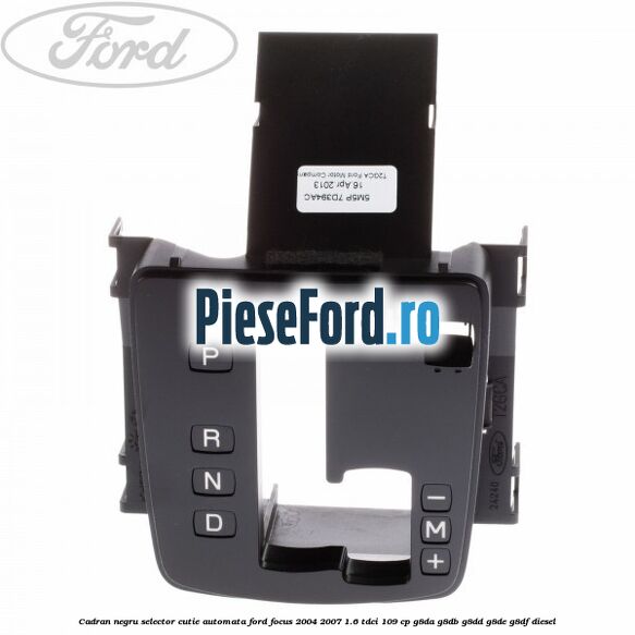 Cadran negru selector cutie automata Ford Focus 2004-2007 1.6 TDCi 109 cp Cadran negru selector cutie automata Ford Focus 2004-2007 1.6 TDCi 109 cp G8DA, G8DB, G8DD, G8DE, G8DF diesel