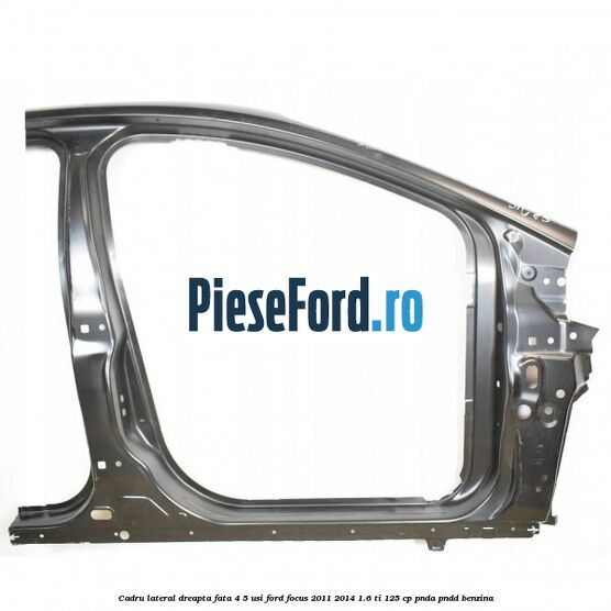 Cadru lateral dreapta fata 4/5 usi Ford Focus 2011-2014 1.6 Ti 125 cp PNDA, PNDD benzina