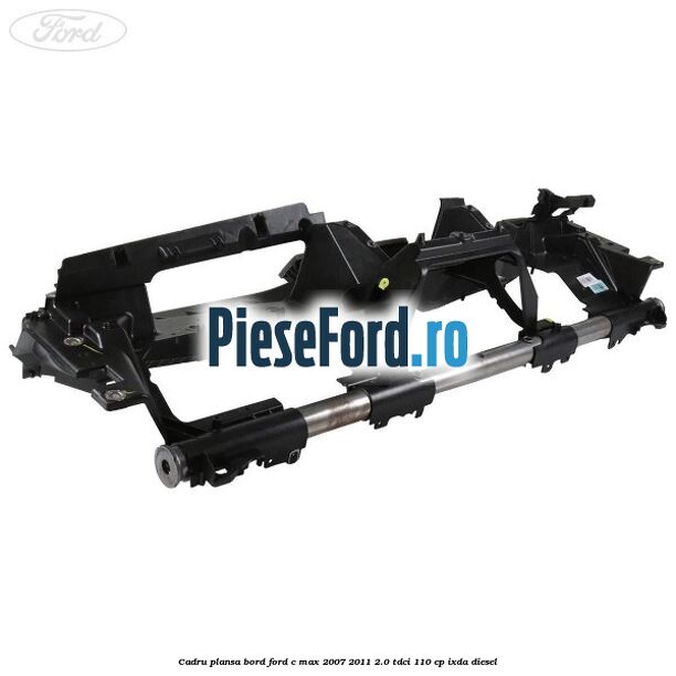 Cadru plansa bord Ford C-Max 2007-2011 2.0 TDCi 110 cp Cadru plansa bord Ford C-Max 2007-2011 2.0 TDCi 110 cp IXDA diesel