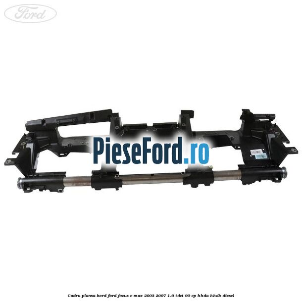 Cadru plansa bord Ford Focus C-Max 2003-2007 1.6 TDCi 90 cp HHDA, HHDB diesel
