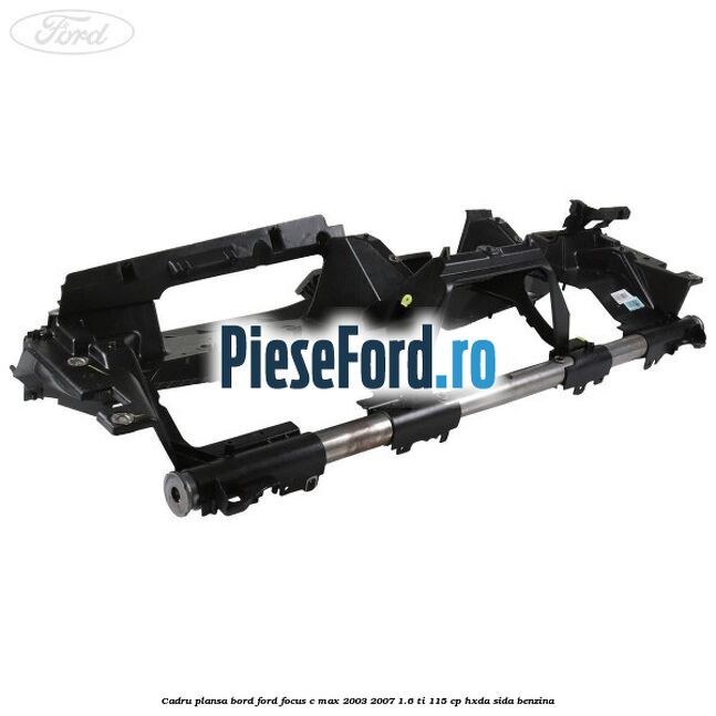 Cadru plansa bord Ford Focus C-Max 2003-2007 1.6 Ti 115 cp HXDA, SIDA benzina