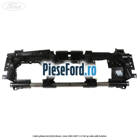 Cadru plansa bord Ford Focus C-Max 2003-2007 1.8 120 cp CSDA, CSDB benzina