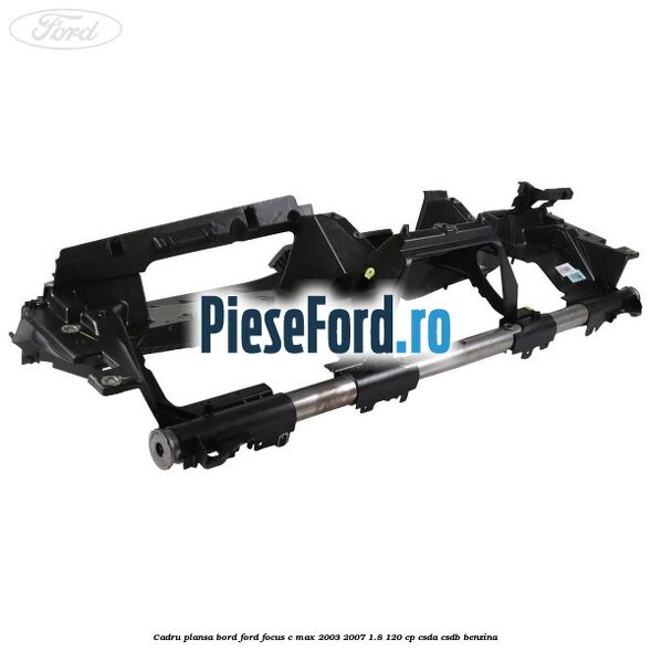 Cadru plansa bord Ford Focus C-Max 2003-2007 1.8 120 cp CSDA, CSDB benzina
