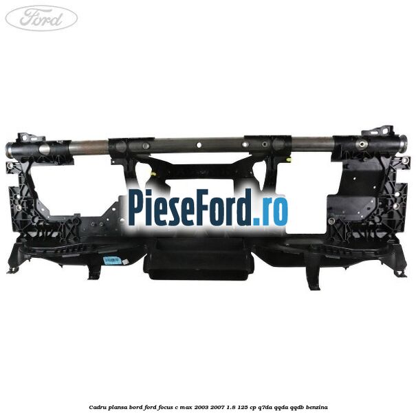 Cadru plansa bord Ford Focus C-Max 2003-2007 1.8 125 cp Q7DA, QQDA, QQDB benzina