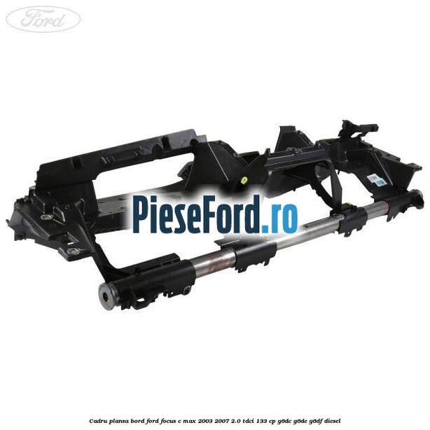 Cadru plansa bord Ford Focus C-Max 2003-2007 2.0 TDCi 133 cp G6DC, G6DE, G6DF diesel