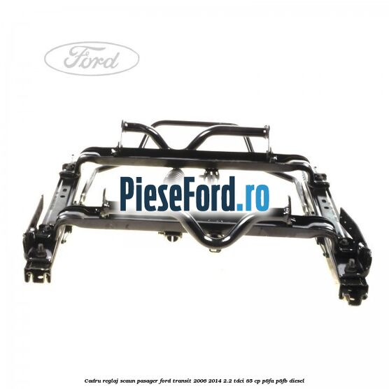 Cadru reglaj scaun pasager Ford Transit 2006-2014 2.2 TDCi 85 cp P8FA, P8FB diesel