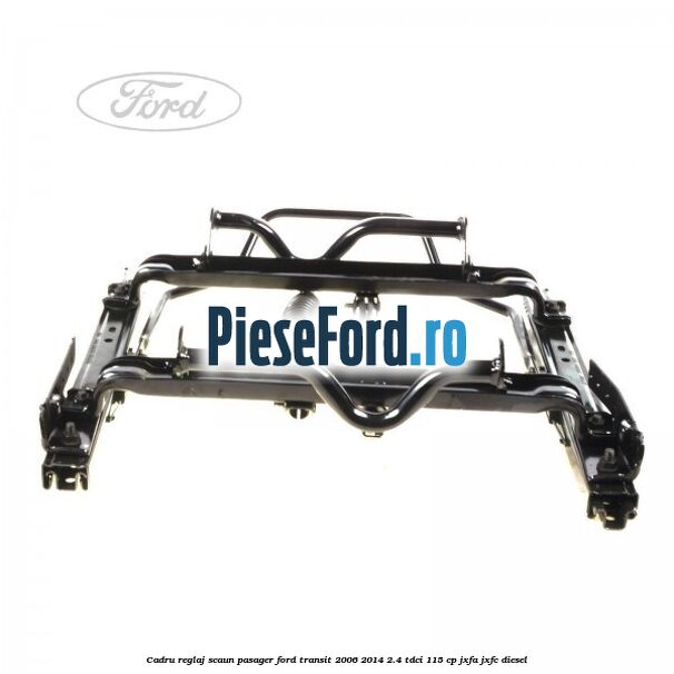 Cadru reglaj scaun pasager Ford Transit 2006-2014 2.4 TDCi 115 cp JXFA, JXFC diesel