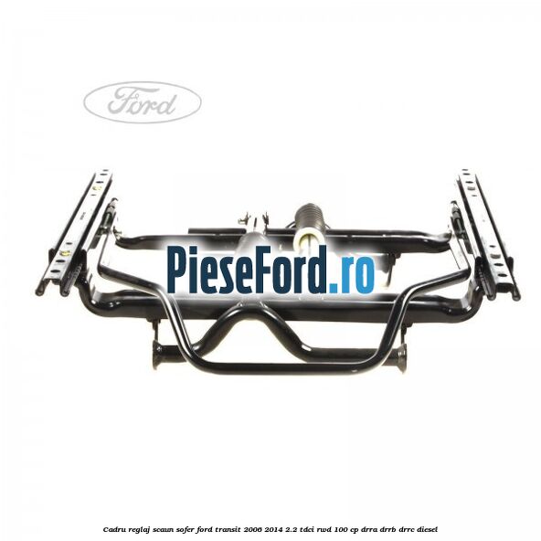 Cadru reglaj scaun sofer Ford Transit 2006-2014 2.2 TDCi RWD 100 cp DRRA, DRRB, DRRC diesel