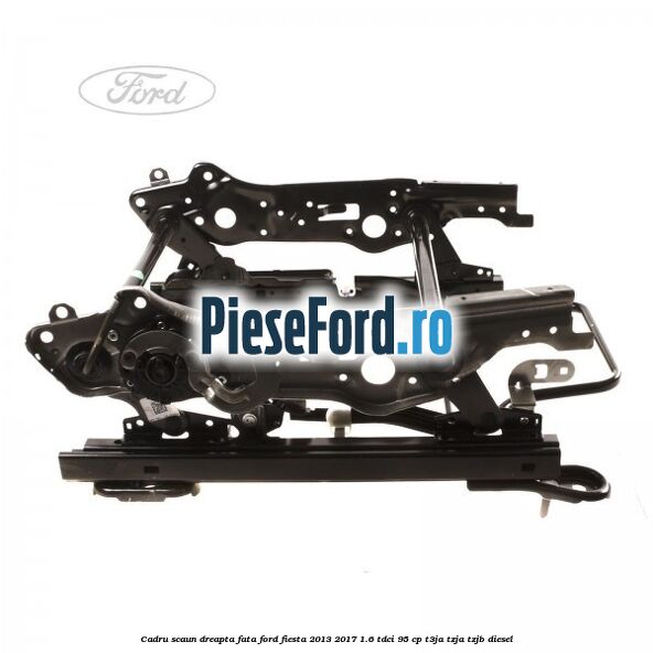 Cadru scaun dreapta fata Ford Fiesta 2013-2017 1.6 TDCi 95 cp Cadru scaun dreapta fata Ford Fiesta 2013-2017 1.6 TDCi 95 cp T3JA, TZJA, TZJB diesel