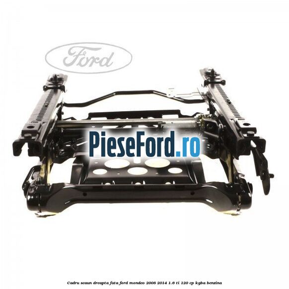 Cadru scaun dreapta fata Ford Mondeo 2008-2014 1.6 Ti 120 cp KGBA benzina