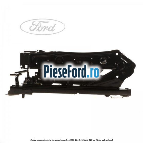 Cadru scaun dreapta fata Ford Mondeo 2008-2014 1.8 TDCi 125 cp KHBA, QYBA diesel