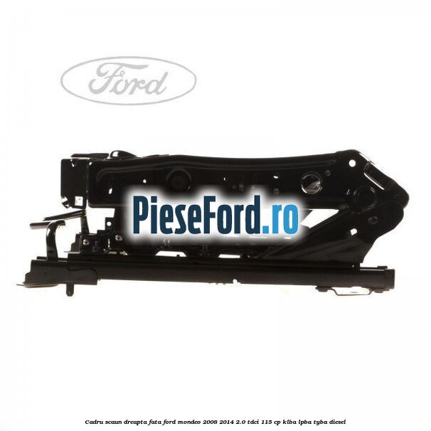 Cadru scaun dreapta fata Ford Mondeo 2008-2014 2.0 TDCi 115 cp KLBA, LPBA, TYBA diesel