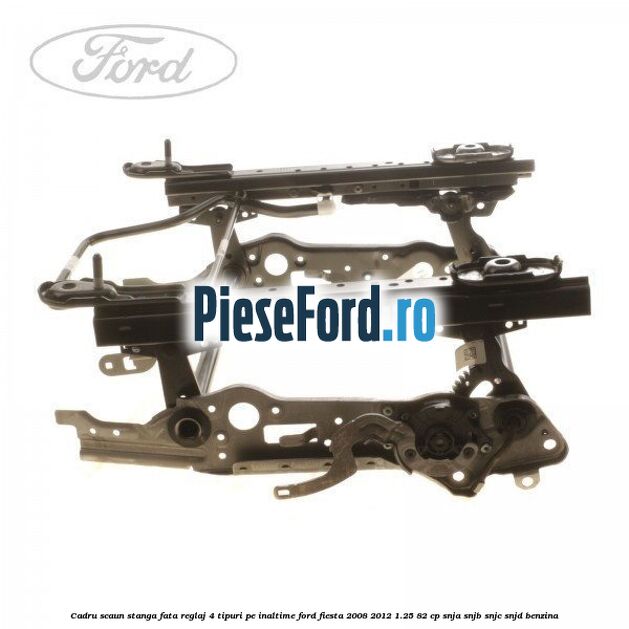 Cadru scaun stanga fata reglaj 4 tipuri pe inaltime Ford Fiesta 2008-2012 1.25 82 cp SNJA, SNJB, SNJC, SNJD benzina