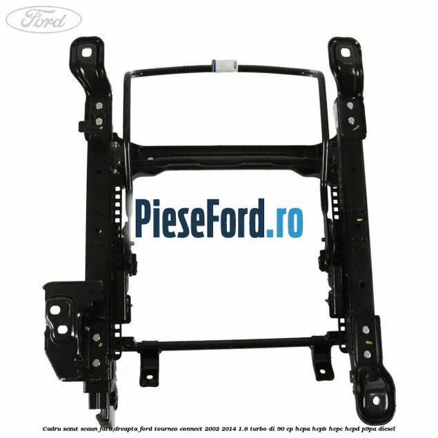 Cadru sezut scaun fata dreapta Ford Tourneo Connect 2002-2014 1.8 Turbo Di 90 cp HCPA, HCPB, HCPC, HCPD, P9PA diesel