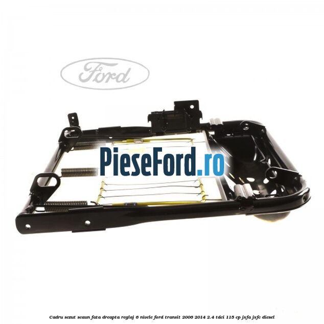Cadru sezut scaun fata dreapta reglaj 6 nivele Ford Transit 2006-2014 2.4 TDCi 115 cp JXFA, JXFC diesel