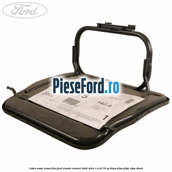 Cadru sezut scaun fata Ford Transit Connect 2002-2014 1.8 Di 75 cp BHPA, P7PA, P7PB, R2PA diesel
