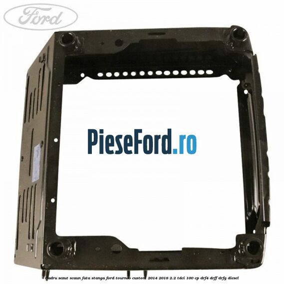 Cadru sezut scaun fata stanga Ford Tourneo Custom 2014-2018 2.2 TDCi 100 cp DRF4, DRFF, DRFG diesel