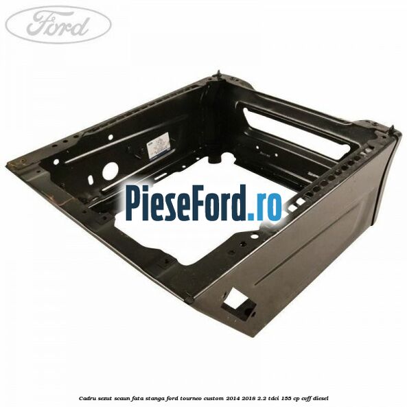 Cadru sezut scaun fata stanga Ford Tourneo Custom 2014-2018 2.2 TDCi 155 cp CVFF diesel
