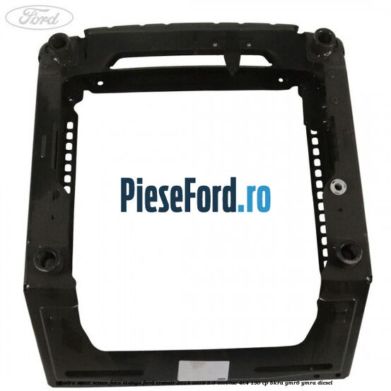 Cadru sezut scaun fata stanga Ford Transit 2014-2018 2.0 EcoBlue 4x4 130 cp BKRA, YMR6, YMRA diesel
