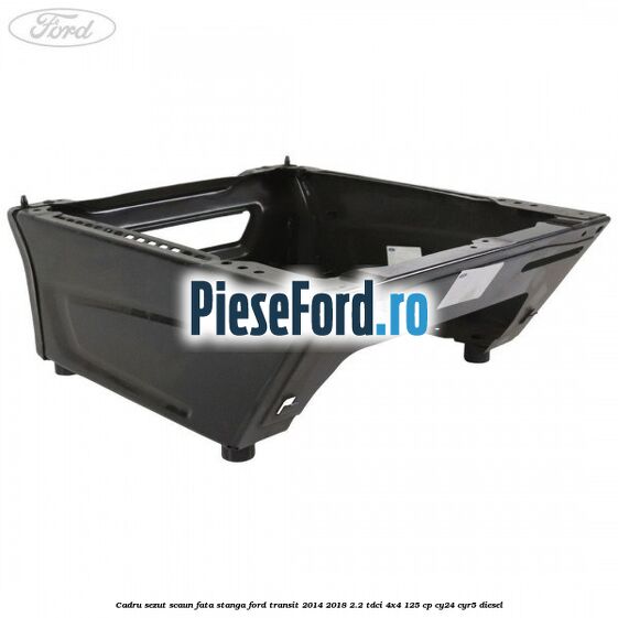 Cadru sezut scaun fata stanga Ford Transit 2014-2018 2.2 TDCi 4x4 125 cp Cadru sezut scaun fata stanga Ford Transit 2014-2018 2.2 TDCi 4x4 125 cp CY24, CYR5 diesel