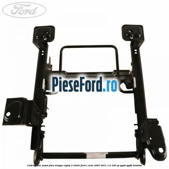 Cadru sezut scaun fata stanga reglaj 2 nivele Ford C-Max 2007-2011 1.8 125 cp QQDA, QQDB benzina