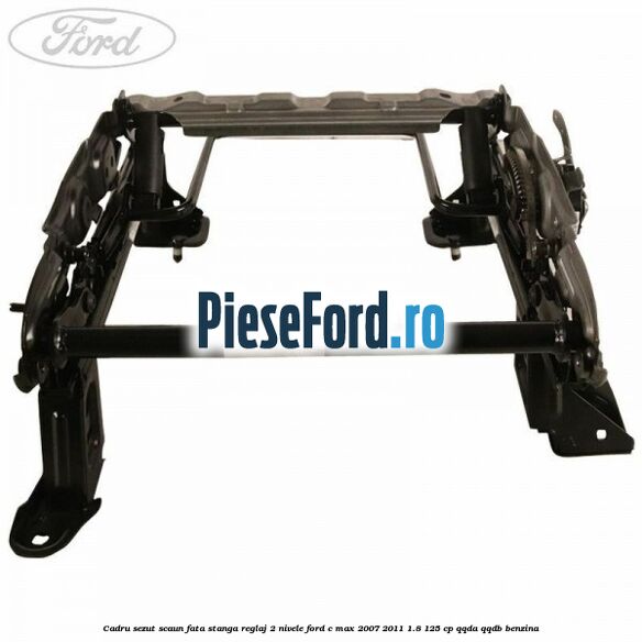 Cadru sezut scaun fata stanga reglaj 2 nivele Ford C-Max 2007-2011 1.8 125 cp QQDA, QQDB benzina