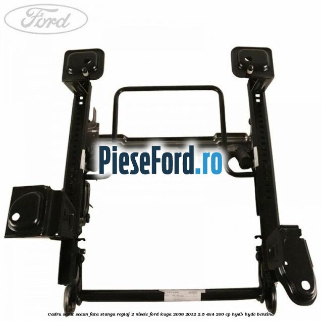 Cadru sezut scaun fata stanga reglaj 2 nivele Ford Kuga 2008-2012 2.5 4x4 200 cp Cadru sezut scaun fata stanga reglaj 2 nivele Ford Kuga 2008-2012 2.5 4x4 200 cp HYDB, HYDC benzina