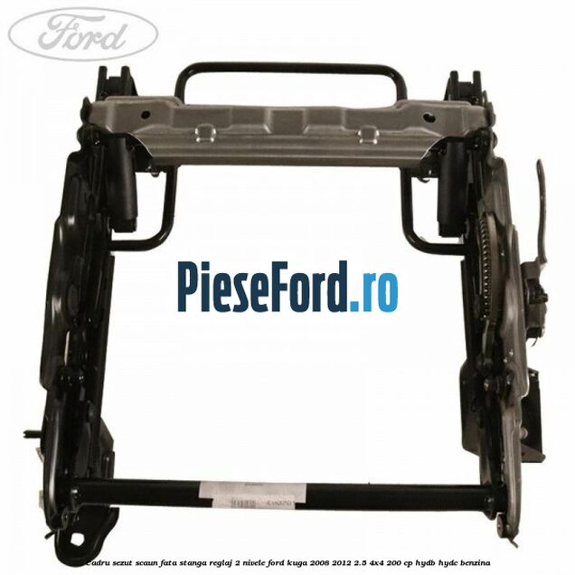 Cadru sezut scaun fata stanga reglaj 2 nivele Ford Kuga 2008-2012 2.5 4x4 200 cp Cadru sezut scaun fata stanga reglaj 2 nivele Ford Kuga 2008-2012 2.5 4x4 200 cp HYDB, HYDC benzina