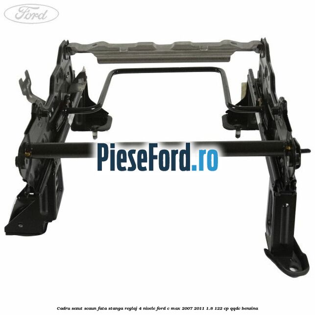 Cadru sezut scaun fata stanga reglaj 4 nivele Ford C-Max 2007-2011 1.8 122 cp Cadru sezut scaun fata stanga reglaj 4 nivele Ford C-Max 2007-2011 1.8 122 cp QQDC benzina