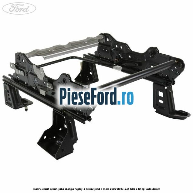 Cadru sezut scaun fata stanga reglaj 4 nivele Ford C-Max 2007-2011 2.0 TDCi 110 cp IXDA diesel