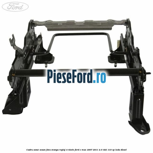 Cadru sezut scaun fata stanga reglaj 4 nivele Ford C-Max 2007-2011 2.0 TDCi 110 cp Cadru sezut scaun fata stanga reglaj 4 nivele Ford C-Max 2007-2011 2.0 TDCi 110 cp IXDA diesel