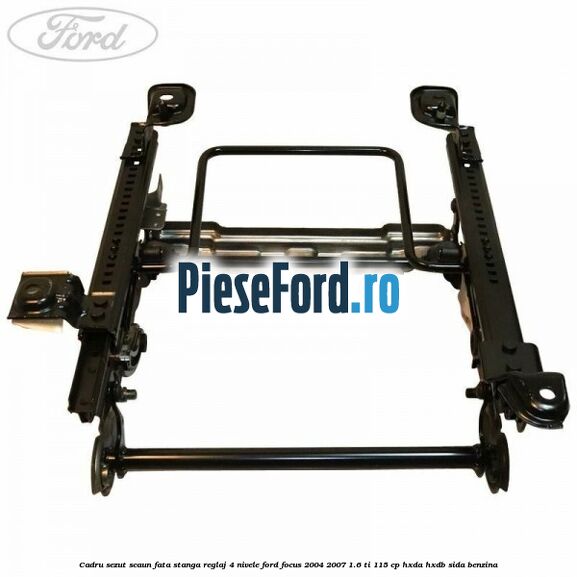 Cadru sezut scaun fata stanga reglaj 4 nivele Ford Focus 2004-2007 1.6 Ti 115 cp HXDA, HXDB, SIDA benzina