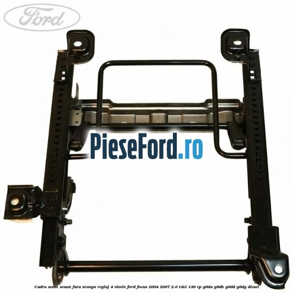 Cadru sezut scaun fata stanga reglaj 4 nivele Ford Focus 2004-2007 2.0 TDCi 136 cp G6DA, G6DB, G6DD, G6DG diesel