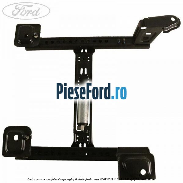 Cadru sezut scaun fata stanga reglaj 6 nivele Ford C-Max 2007-2011 1.6 TDCi 101 cp Cadru sezut scaun fata stanga reglaj 6 nivele Ford C-Max 2007-2011 1.6 TDCi 101 cp G8DC, MTDA diesel
