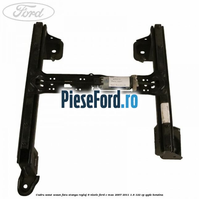 Cadru sezut scaun fata stanga reglaj 6 nivele Ford C-Max 2007-2011 1.8 122 cp Cadru sezut scaun fata stanga reglaj 6 nivele Ford C-Max 2007-2011 1.8 122 cp QQDC benzina